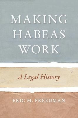 Making Habeas Work: A Legal History - Freedman, Eric M
