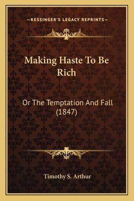 Making Haste to Be Rich: Or the Temptation and Fall (1847) - Arthur, Timothy S