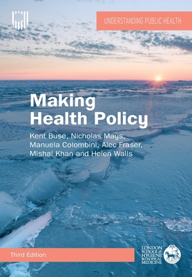 Making Health Policy, 3e - Buse, Kent, and Mays, Nicholas, and Colombini, Manuela