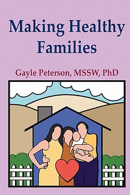 Making Healthy Families: A Guide for Parents, Spouses and Stepparents - Peterson, Gayle, PhD