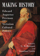 Making History: Edward Augustus Freeman and Victorian Cultural Politics