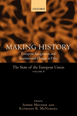 Making History: European Integration and Institutional Change at Fifty - Meunier, Sophie (Editor), and McNamara, Kathleen R. (Editor)