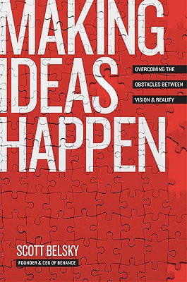 Making Ideas Happen: Overcoming the Obstacles Between Vision and Reality - Belsky, Scott