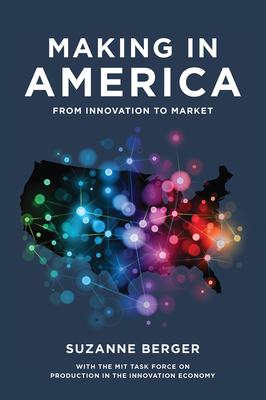 Making in America: From Innovation to Market - Berger, Suzanne, and Mit Task Force on Production in the in (Contributions by)