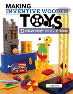 Making Inventive Wooden Toys: 33 Wild & Wacky Projects Ideal for Steam Education
