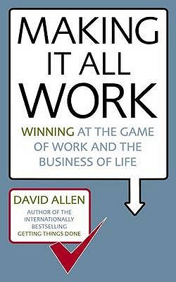 Making It All Work: Winning at the game of work and the business of life - Allen, David