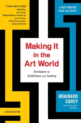 Making It in the Art World: Strategies for Exhibitions and Funding - Carey, Brainard