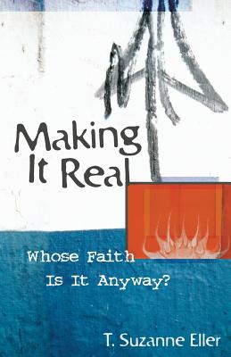 Making It Real: Whose Faith Is It Anyway? - Eller, T Suzanne