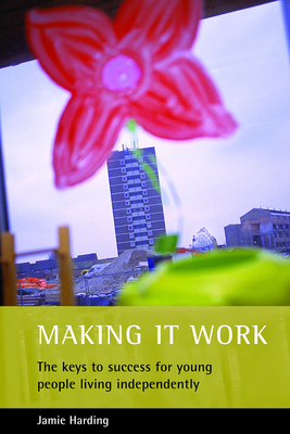 Making It Work: The Keys to Success for Young People Living Independently - Harding, Jamie, Dr.