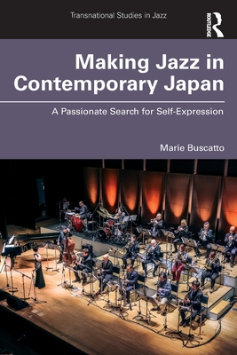 Making Jazz in Contemporary Japan: A Passionate Search for Self-Expression - Buscatto, Marie