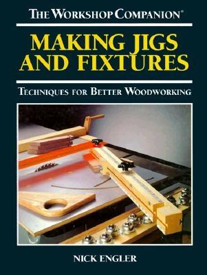 Making Jigs and Fixtures: Techniques for Better Woodworking - Engler, Nick