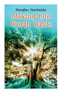 Making Life Worth While: Self-Help Guide to a Personal Development & Success