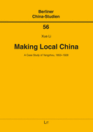 Making Local China: A Case Study of Yangzhou, 1853-1928 Volume 56