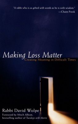 Making Loss Matter: Creating Meaning in Difficult Times - Wolpe, Rabbi David