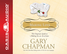 Making Love: The Chapman Guide to Making Sex an Act of Love (Marriage Saver) Volume 5