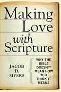 Making Love with Scripture: Why the Bible Doesnt Mean How You Think It Means