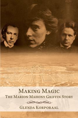 Making Magic: The Marion Mahony Griffin Story - Korporaal, Glenda