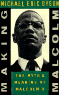 Making Malcolm: The Myth and Meaning of Malcolm X - Dyson, Michael Eric