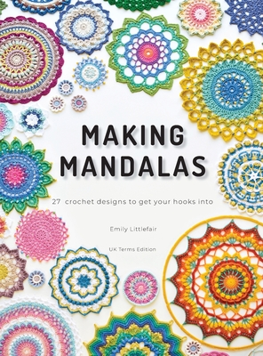 Making Mandalas UK Terms Edition: 27 Crochet Designs to Get Your Hooks Into - Littlefair, Emily