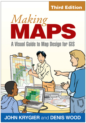 Making Maps: A Visual Guide to Map Design for GIS - Krygier, John, PhD, and Wood, Denis, PhD