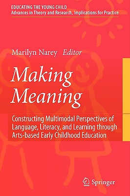 Making Meaning: Constructing Multimodal Perspectives of Language, Literacy, and Learning Through Arts-Based Early Childhood Education - Narey, Marilyn (Editor)