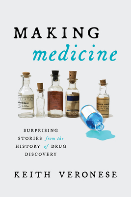 Making Medicine: Surprising Stories from the History of Drug Discovery - Veronese, Keith