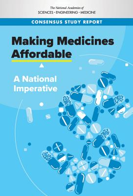 Making Medicines Affordable: A National Imperative - National Academies of Sciences, Engineering, and Medicine, and Health and Medicine Division, and Board on Health Care Services