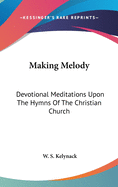 Making Melody: Devotional Meditations Upon The Hymns Of The Christian Church