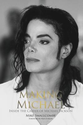 Making Michael: Inside the Career of Michael Jackson - Smallcombe, Mike