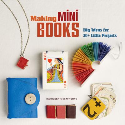 Making Mini Books: Big Ideas for 30+ Little Projects - McCafferty, Kathleen