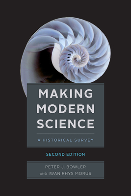 Making Modern Science, Second Edition - Bowler, Peter J, and Morus, Iwan Rhys