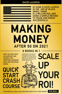 Making Money After 50 on 2021 [8 in 1]: Don't Ask How, Don't Ask When but Ask Yourself Why (Profitable Business Ideas and Strategies Inside)
