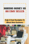 Making Money As An eBay Seller: Craft A Great Description To Attract More Customers: Ebay Business