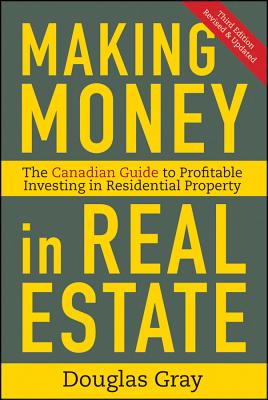 Making Money in Real Estate: The Essential Canadian Guide to Investing in Residential Property - Gray, Douglas