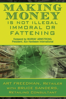 Making Money is Not Illegal, Immoral, or Fattening - Armstrong, Murray (Foreword by), and Sanders, Bruce, and Freedman, Art