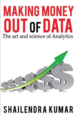 Making Money out of Data: The art and science of Analytics - Kumar, Shailendra