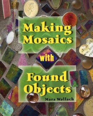 Making Mosaics with Found Objects - Wallach, Mara