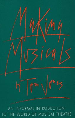 Making Musicals: An Informal Introduction to the World of Musical Theater - Jones, Tom