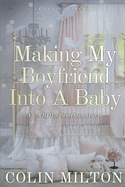 Making My Boyfriend Into A Baby: An ABDL/FemDom short story