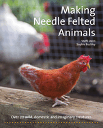 Making Needle-Felted Animals: Over 20 Wild, Domestic and Imaginary Creatures
