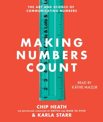 Making Numbers Count: The Art and Science of Communicating Numbers - Heath, Chip, and Starr, Karla, and Mazur, Kathe (Read by)