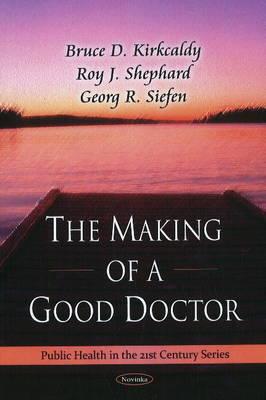 Making of a Good Doctor - Kirkcaldy, Bruce D (Editor), and Shephard, Roy J (Editor), and Siefen, George R (Editor)