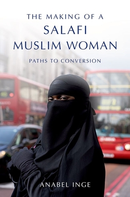 Making of a Salafi Muslim Woman: Paths to Conversion - Inge, Anabel