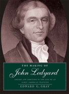 Making of John Ledyard: Empire and Ambition in the Life of an Early American Traveler