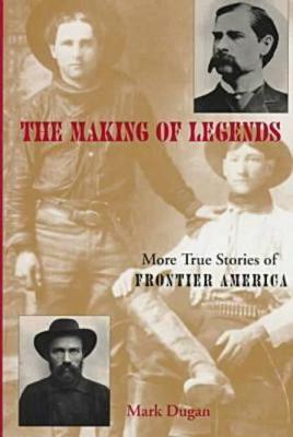 Making of Legends: More True Stories of Frontier America - Dugan, Mark