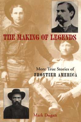 Making of Legends: More True Stories of Frontier America - Dugan, Mark