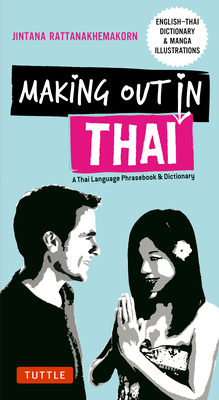 Making Out in Thai: A Thai Language Phrasebook & Dictionary (Fully Revised with New Manga Illustrations and English-Thai Dictionary) - Rattanakhemakorn, Jintana