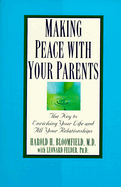 Making Peace with Your Parents: The Key to Enriching Your Life and All Your Relationships