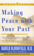 Making Peace with Your Past: The 6 Essential Steps to Enjoying a Great Future - Bloomfield, Harold H, M.D. (Read by), and Goldberg, Philip, and Vettese, Sirah, Ph.D. (Read by)
