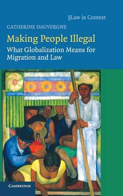 Making People Illegal: What Globalization Means for Migration and Law - Dauvergne, Catherine